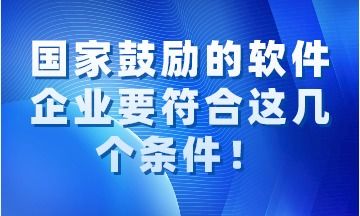 國家鼓勵的軟件企業需同時滿足的關鍵條件解讀